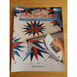 Press for Success : Secrets for Precise and Speedy Quiltmaking by Myrna...